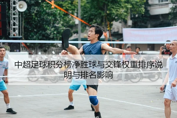 中超足球积分榜净胜球与交锋权重排序说明与排名影响