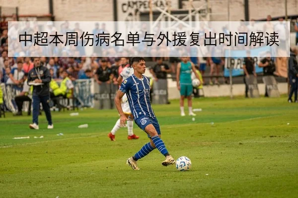 中超本周伤病名单与外援复出时间解读